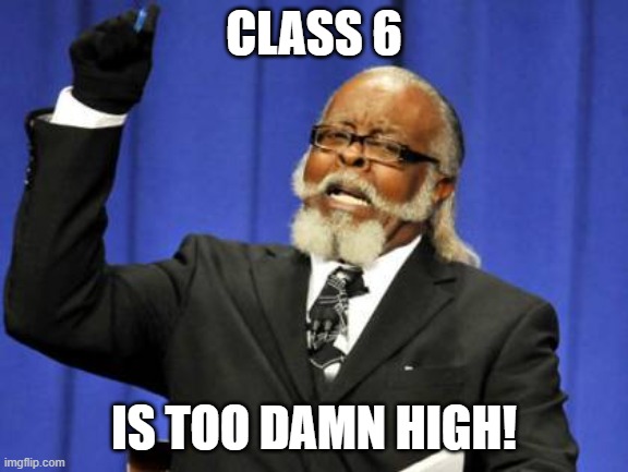 Too Damn High Meme | CLASS 6 IS TOO DAMN HIGH! | image tagged in memes,too damn high | made w/ Imgflip meme maker