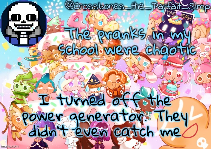 Crossbones' birthday template ty sayore | The pranks in my school were chaotic; I turned off the power generator. They didn't even catch me | image tagged in crossbones' birthday template ty sayore | made w/ Imgflip meme maker