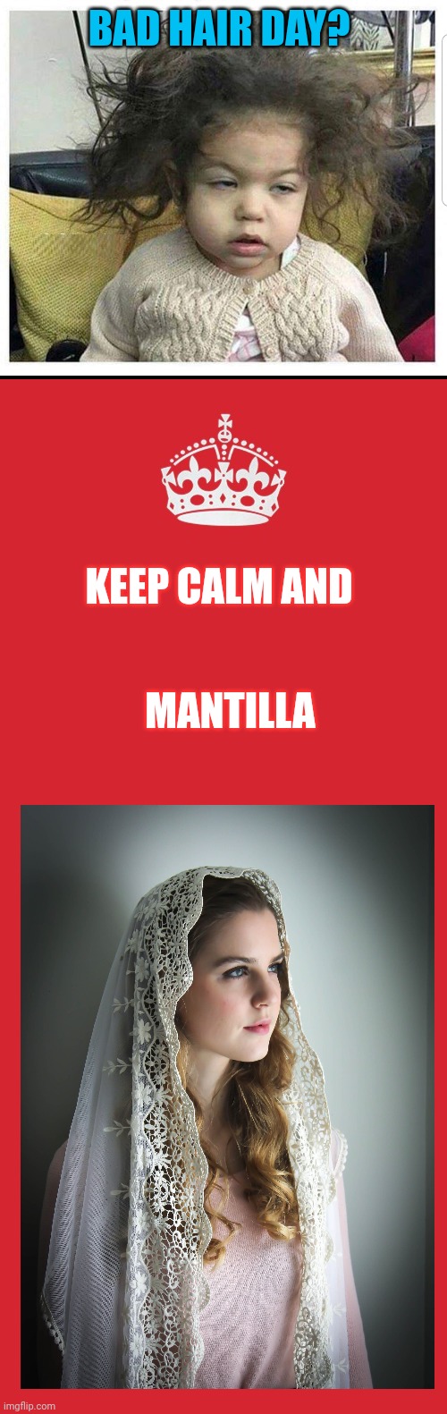 In that morning rush to Latin Mass. I'm glad I have a lace veil. | BAD HAIR DAY? KEEP CALM AND; MANTILLA | image tagged in bad hair day,memes,keep calm and carry on red | made w/ Imgflip meme maker