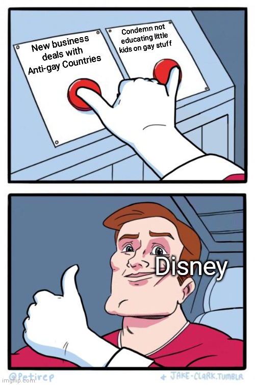 Condemn the fake one but accept the real one | Condemn not educating little kids on gay stuff; New business deals with Anti-gay Countries; Disney | image tagged in both buttons pressed,disney,democrats,liberals,gay | made w/ Imgflip meme maker