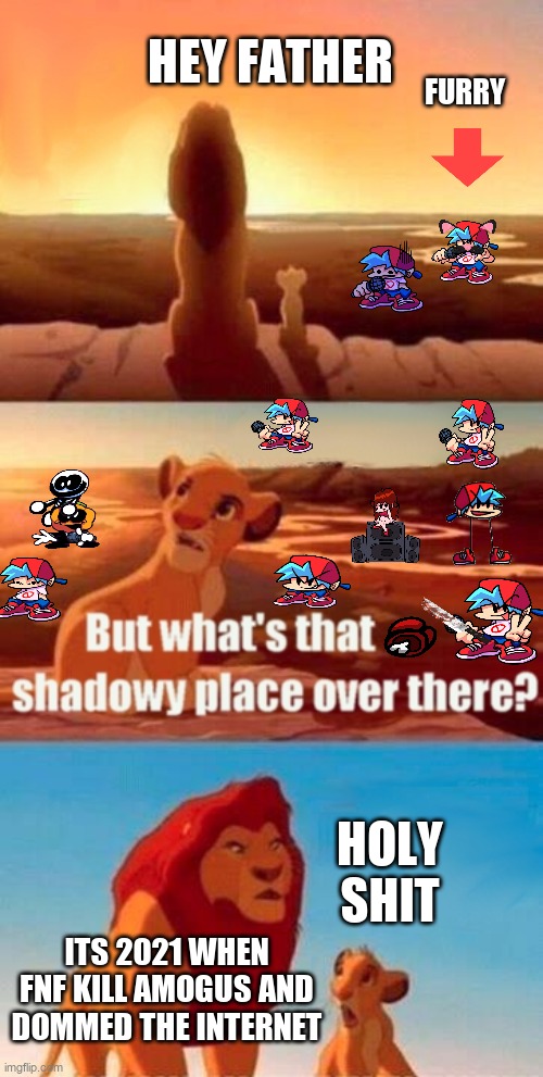 Simba Shadowy Place Meme | HEY FATHER; FURRY; HOLY SHIT; ITS 2021 WHEN FNF KILL AMOGUS AND DOMMED THE INTERNET | image tagged in memes,simba shadowy place | made w/ Imgflip meme maker