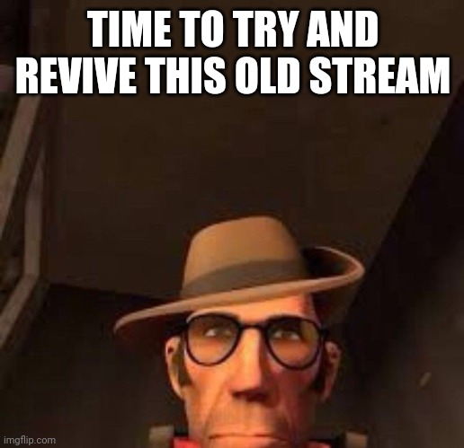 v |  TIME TO TRY AND REVIVE THIS OLD STREAM | image tagged in v | made w/ Imgflip meme maker