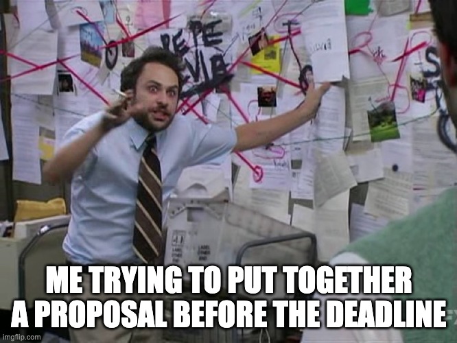 It's Always Sunny Proposal Deadline | ME TRYING TO PUT TOGETHER A PROPOSAL BEFORE THE DEADLINE | image tagged in charlie conspiracy always sunny in philidelphia | made w/ Imgflip meme maker