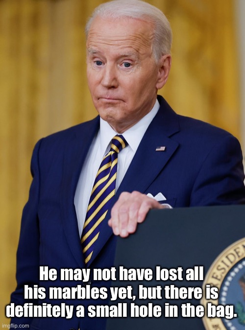 Joe Biden | He may not have lost all his marbles yet, but there is definitely a small hole in the bag. | image tagged in joe biden,bad memory,losing his marbles,dreamer | made w/ Imgflip meme maker