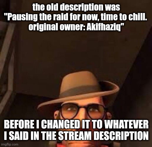 v |  the old description was "Pausing the raid for now, time to chill. 
original owner: Akifhaziq"; BEFORE I CHANGED IT TO WHATEVER I SAID IN THE STREAM DESCRIPTION | image tagged in v | made w/ Imgflip meme maker