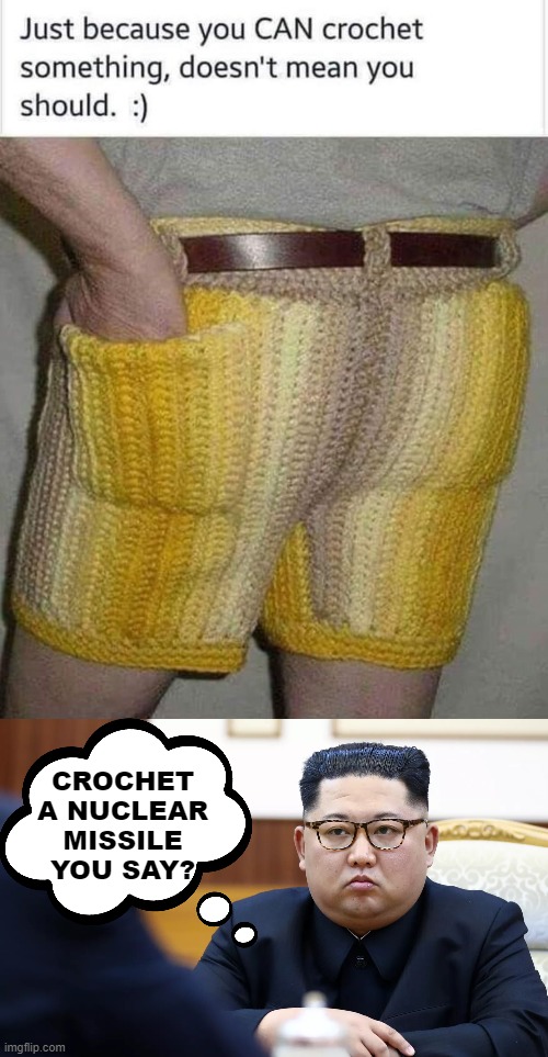Crocket | CROCHET A NUCLEAR MISSILE YOU SAY? | image tagged in kim jong un,crochet,nuclear,funny | made w/ Imgflip meme maker