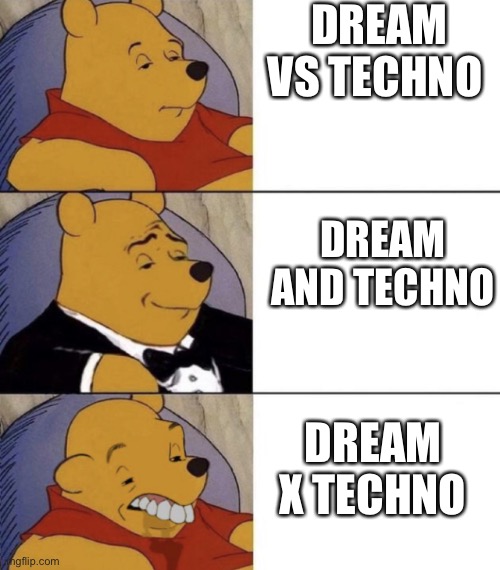 Not a dream stan, this just came into my mind | DREAM VS TECHNO; DREAM AND TECHNO; DREAM X TECHNO | image tagged in whinnie the poo normal fancy gross | made w/ Imgflip meme maker