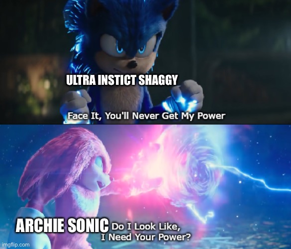 Shaggy vs Archie Sonic | ULTRA INSTICT SHAGGY; ARCHIE SONIC | image tagged in do i look like i need your power meme | made w/ Imgflip meme maker