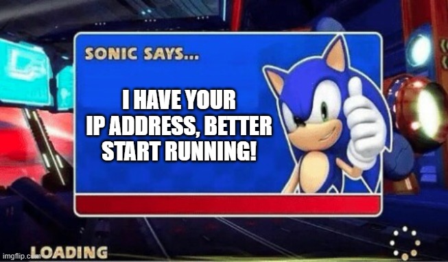 oh crap- | I HAVE YOUR IP ADDRESS, BETTER START RUNNING! | image tagged in sonic says | made w/ Imgflip meme maker