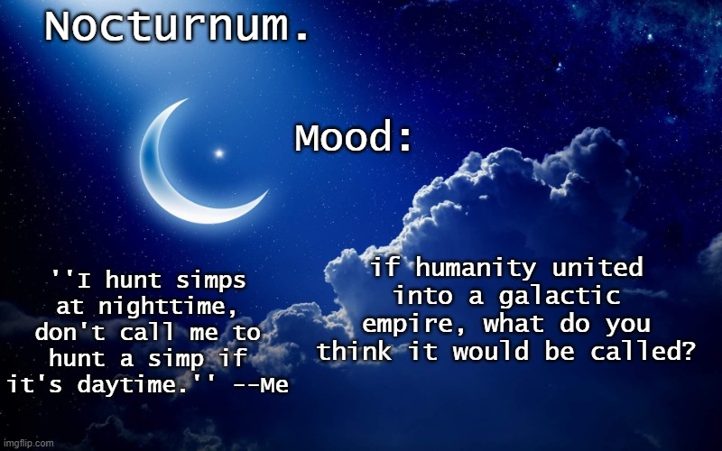 Nocturnum's crescent template | if humanity united into a galactic empire, what do you think it would be called? | image tagged in nocturnum's crescent template | made w/ Imgflip meme maker