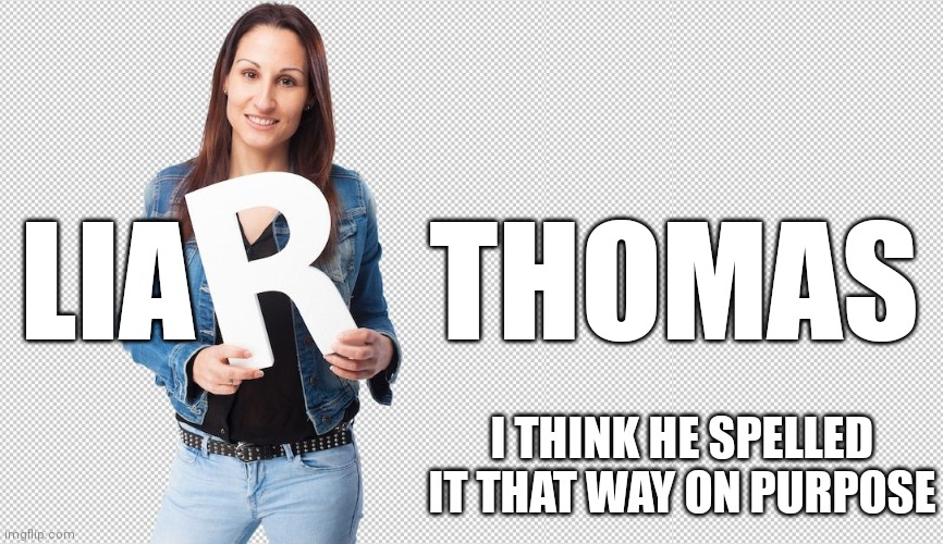 Freudian slip | LIA         THOMAS; I THINK HE SPELLED IT THAT WAY ON PURPOSE | image tagged in lia thomas | made w/ Imgflip meme maker