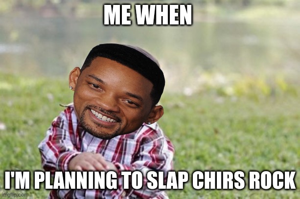 Evil Toddler Meme | ME WHEN; I'M PLANNING TO SLAP CHIRS ROCK | image tagged in memes,evil toddler | made w/ Imgflip meme maker