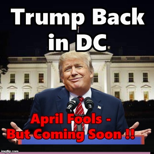 Trump Appears Back In DC to Assume Control OF USA Government | image tagged in april fools,trump 2024,donald trump,memes | made w/ Imgflip meme maker