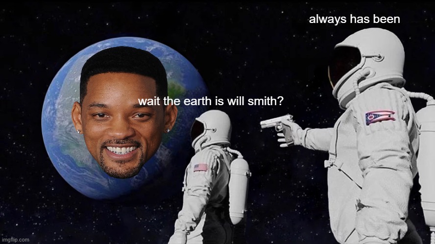 Will Smith Earth | always has been; wait the earth is will smith? | image tagged in memes,always has been,will smith | made w/ Imgflip meme maker