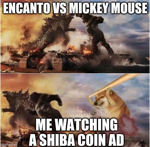 Godzilla vs. King Kong vs. Bop Doge | ENCANTO VS MICKEY MOUSE; ME WATCHING A SHIBA COIN AD | image tagged in godzilla vs king kong vs bop doge | made w/ Imgflip meme maker