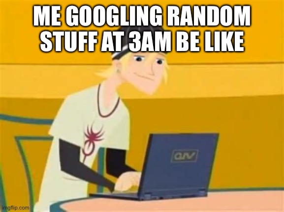 Jude surfing the Internet | ME GOOGLING RANDOM STUFF AT 3AM BE LIKE | image tagged in custom template | made w/ Imgflip meme maker