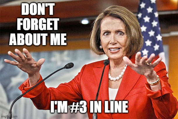 Nancy Pelosi is crazy | DON'T FORGET ABOUT ME I'M #3 IN LINE | image tagged in nancy pelosi is crazy | made w/ Imgflip meme maker