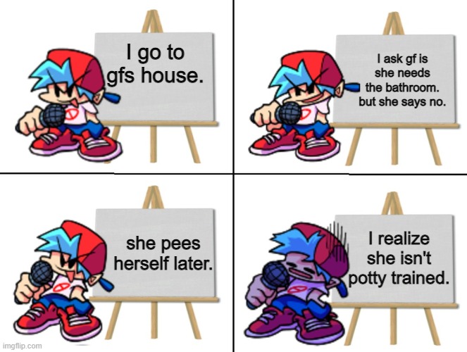 bf's plan for gf. | I ask gf is she needs the bathroom. but she says no. I go to gfs house. she pees herself later. I realize she isn't potty trained. | image tagged in the bf's plan | made w/ Imgflip meme maker