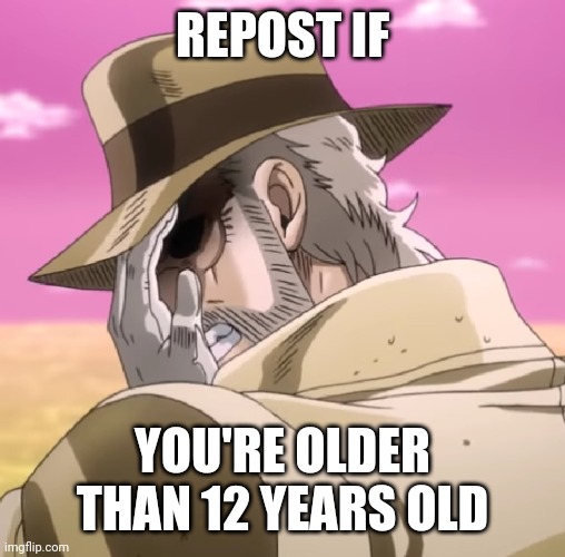 JJBA Joseph Facepalm | REPOST IF; YOU'RE OLDER THAN 12 YEARS OLD | image tagged in jjba joseph facepalm | made w/ Imgflip meme maker