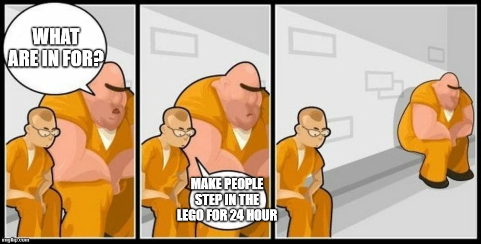 Man That's Rude |  WHAT ARE IN FOR? MAKE PEOPLE STEP IN THE LEGO FOR 24 HOUR | image tagged in what are you in for,lego | made w/ Imgflip meme maker