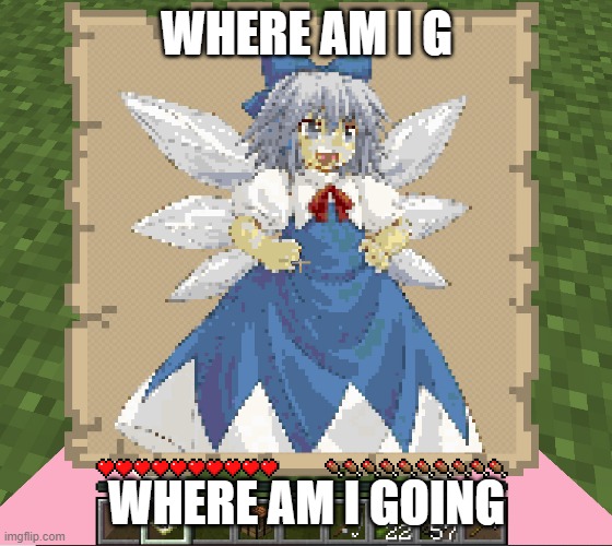 im gonna go to cirno land guys | WHERE AM I G; WHERE AM I GOING | image tagged in cirno,touhou,tan cirno,minecraft,minecraft maps,maps | made w/ Imgflip meme maker