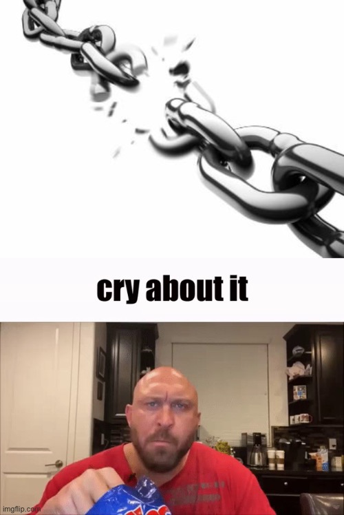 image tagged in broken chains,cry about it | made w/ Imgflip meme maker