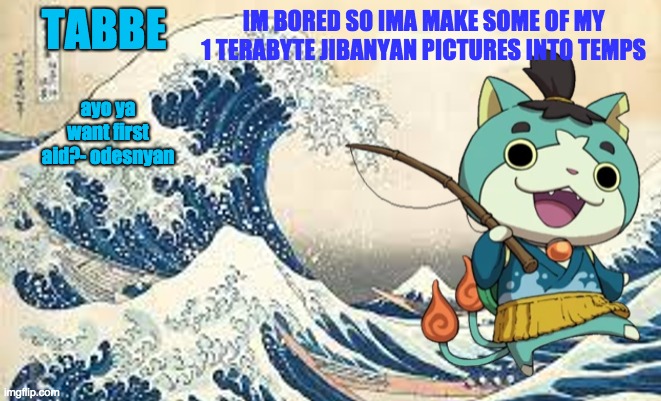 i got a shitton of them | IM BORED SO IMA MAKE SOME OF MY 1 TERABYTE JIBANYAN PICTURES INTO TEMPS | made w/ Imgflip meme maker