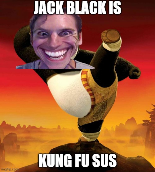 Kung fu sus | JACK BLACK IS; KUNG FU SUS | image tagged in kung fu panda,among us,when the imposter is sus | made w/ Imgflip meme maker