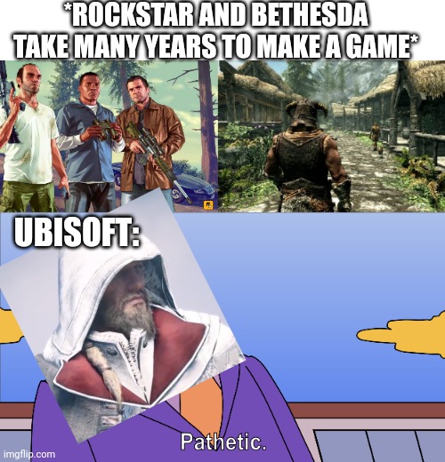 C'MON GUYS, GET WITH IT | *ROCKSTAR AND BETHESDA TAKE MANY YEARS TO MAKE A GAME*; UBISOFT: | image tagged in memes,rockstar,bethesda,gta 5,skyrim,assassin's creed | made w/ Imgflip meme maker