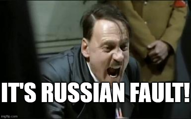 Hitler Shouts | IT'S RUSSIAN FAULT! | image tagged in hitler shouts | made w/ Imgflip meme maker