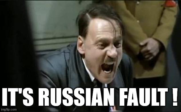Hitler Shouts | IT'S RUSSIAN FAULT ! | image tagged in hitler shouts | made w/ Imgflip meme maker