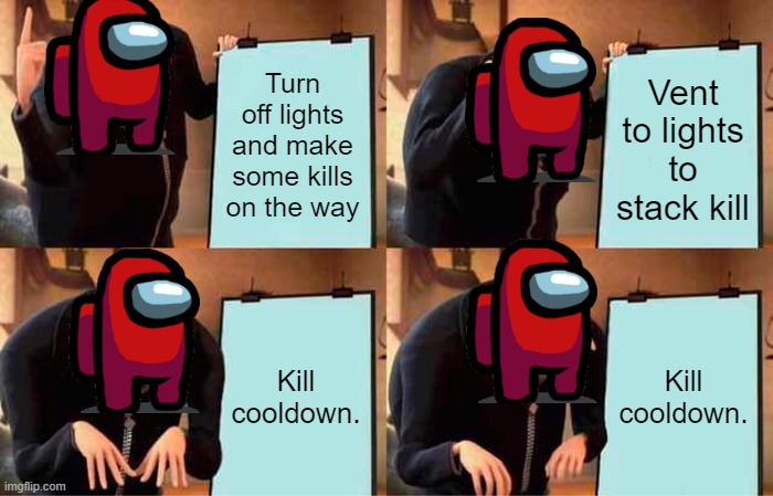 Gru's Plan | Turn off lights and make some kills on the way; Vent to lights to stack kill; Kill cooldown. Kill cooldown. | image tagged in memes,gru's plan,among us | made w/ Imgflip meme maker