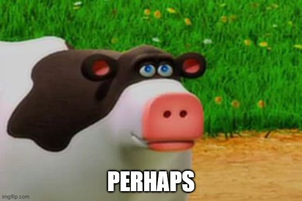 Otis the Perhaps Cow | PERHAPS | image tagged in otis the perhaps cow | made w/ Imgflip meme maker