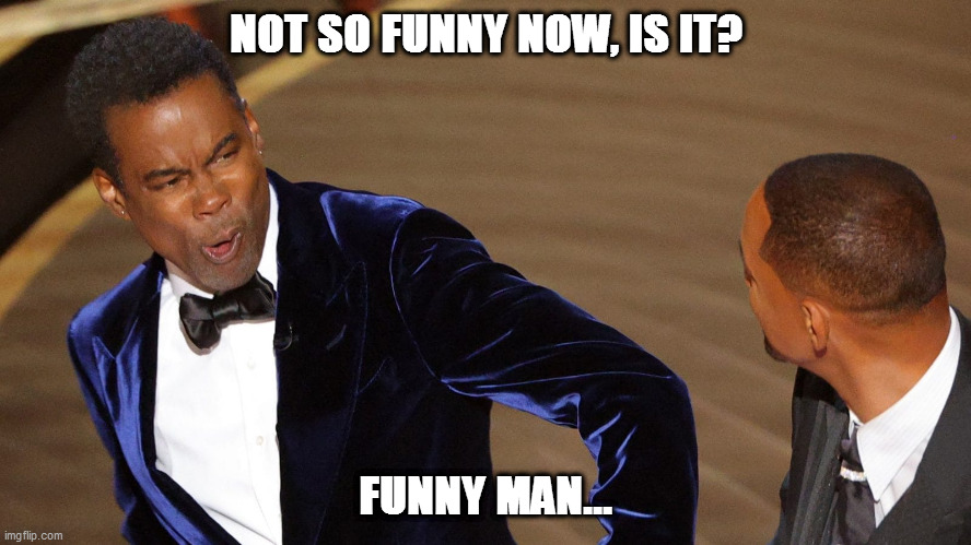 Chris Rock Will Smith |  NOT SO FUNNY NOW, IS IT? FUNNY MAN... | image tagged in chris rock,will smith,academy awards,oscars | made w/ Imgflip meme maker