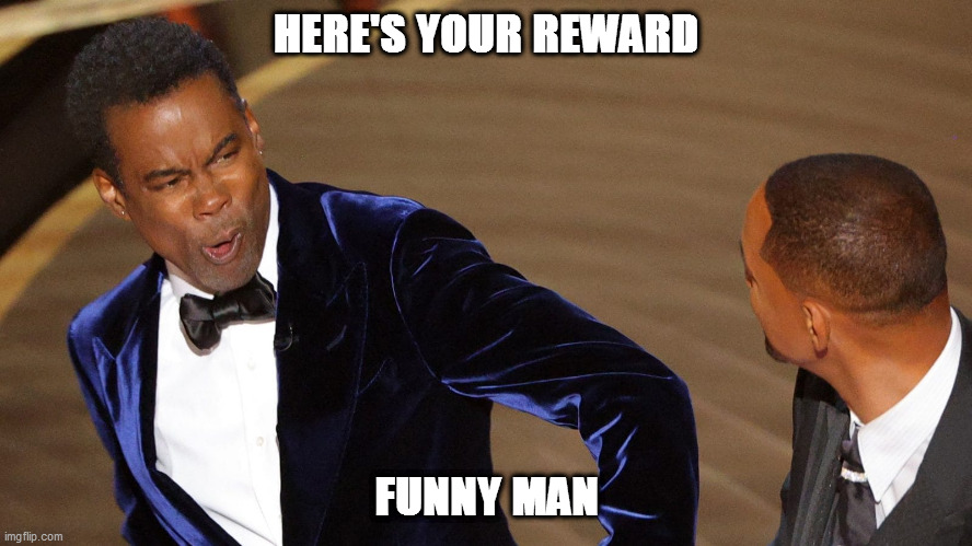 Chris Rock Will Smith | HERE'S YOUR REWARD; FUNNY MAN | image tagged in chris rock,will smith,academy awards,oscars | made w/ Imgflip meme maker