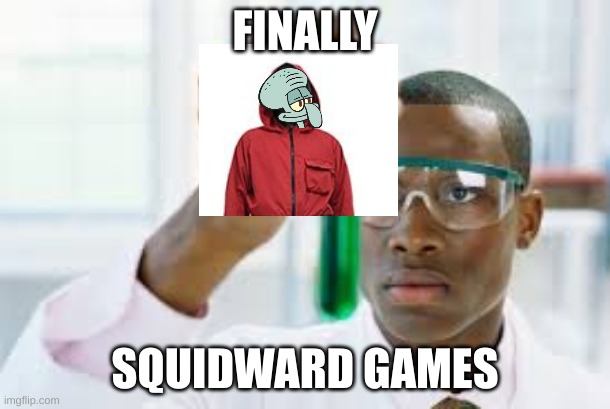 FINALLY | FINALLY; SQUIDWARD GAMES | image tagged in finally | made w/ Imgflip meme maker