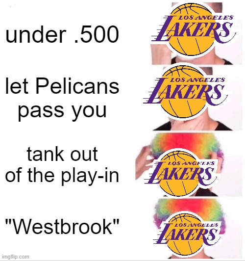 Let's face it | under .500; let Pelicans pass you; tank out of the play-in; "Westbrook" | image tagged in memes,clown applying makeup | made w/ Imgflip meme maker