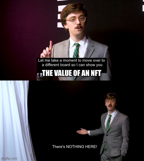 THE VALUE OF AN NFT | image tagged in there's nothing here | made w/ Imgflip meme maker