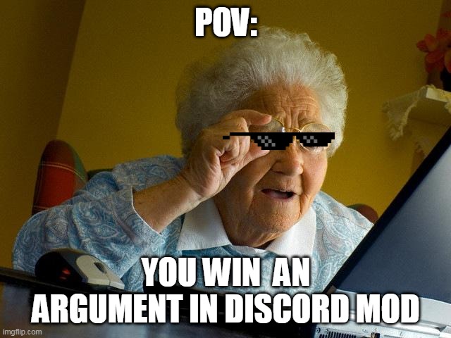 Grandma Finds The Internet | POV:; YOU WIN  AN ARGUMENT IN DISCORD MOD | image tagged in memes,grandma finds the internet | made w/ Imgflip meme maker