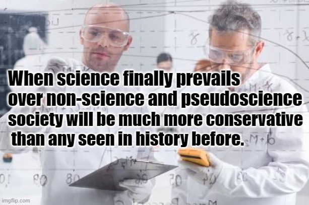 british scientists | When science finally prevails over non-science and pseudoscience; society will be much more conservative
 than any seen in history before. | image tagged in british scientists | made w/ Imgflip meme maker