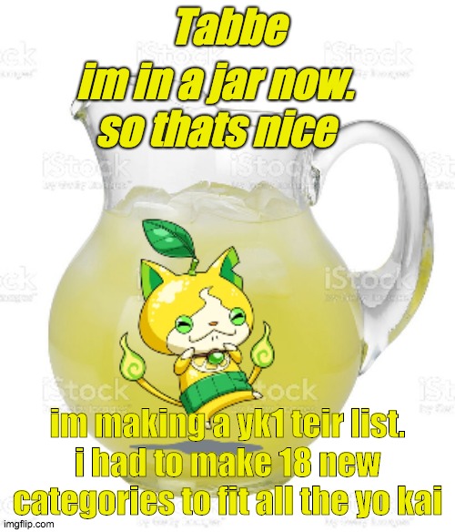 im not based you are | im making a yk1 teir list.
i had to make 18 new categories to fit all the yo kai | image tagged in free drinks lmao temp | made w/ Imgflip meme maker