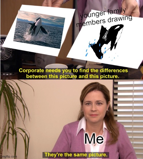 Younger family member's first time using a drawing tablet | younger family members drawing; Me | image tagged in memes,they're the same picture | made w/ Imgflip meme maker