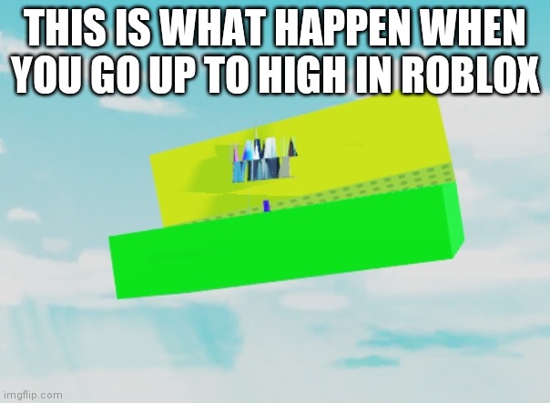 THIS IS WHAT HAPPEN WHEN YOU GO UP TO HIGH IN ROBLOX | made w/ Imgflip meme maker