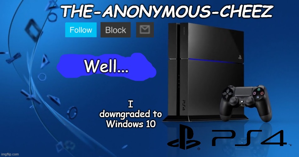 Windows 10 was better than Windows 11 | Well... I downgraded to Windows 10 | image tagged in ps4 template | made w/ Imgflip meme maker