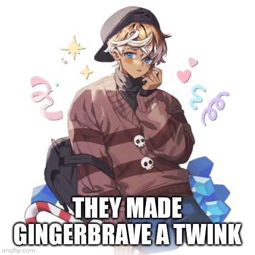 THEY MADE GINGERBRAVE A TWINK | made w/ Imgflip meme maker