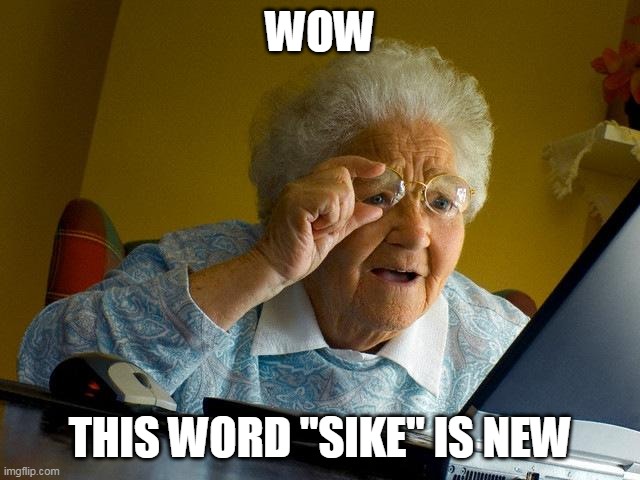 Grandma Finds The Internet Meme | WOW THIS WORD "SIKE" IS NEW | image tagged in memes,grandma finds the internet | made w/ Imgflip meme maker