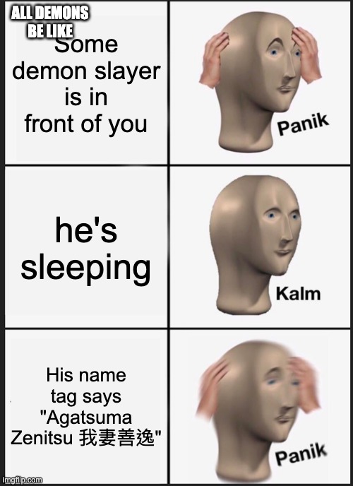 zenitsu sleeping be like | ALL DEMONS BE LIKE; Some demon slayer is in front of you; he's sleeping; His name tag says "Agatsuma Zenitsu 我妻善逸" | image tagged in memes,panik kalm panik | made w/ Imgflip meme maker