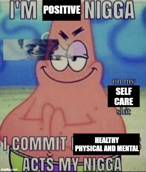 JPEGMafia on MLS be like |  POSITIVE; SELF
CARE; HEALTHY PHYSICAL AND MENTAL | image tagged in patrick star | made w/ Imgflip meme maker
