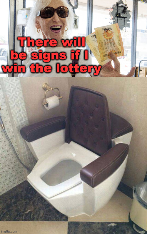 There will be signs if I 
win the lottery | image tagged in lottery winner | made w/ Imgflip meme maker