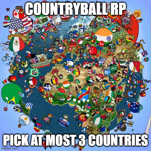 Or states | COUNTRYBALL RP; PICK AT MOST 3 COUNTRIES | image tagged in countryballs | made w/ Imgflip meme maker